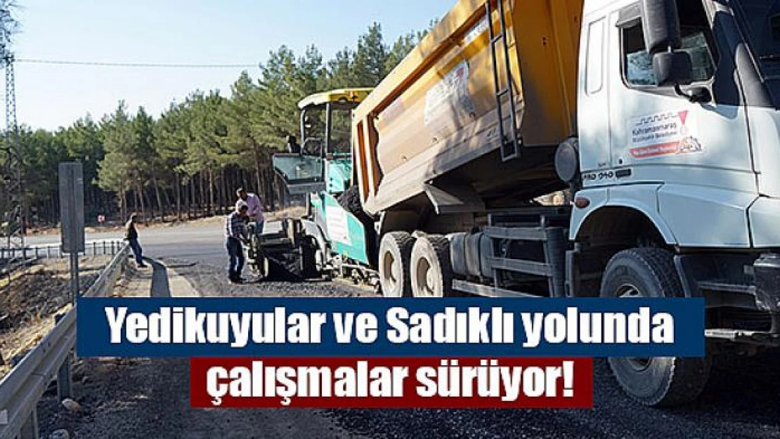 Yedikuyular ve Sadıklı yolunda çalışmalar sürüyor!