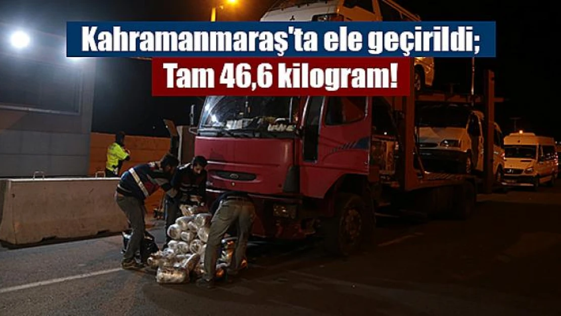 Kahramanmaraş'ta ele geçirildi Tam 46,6 kilogram!