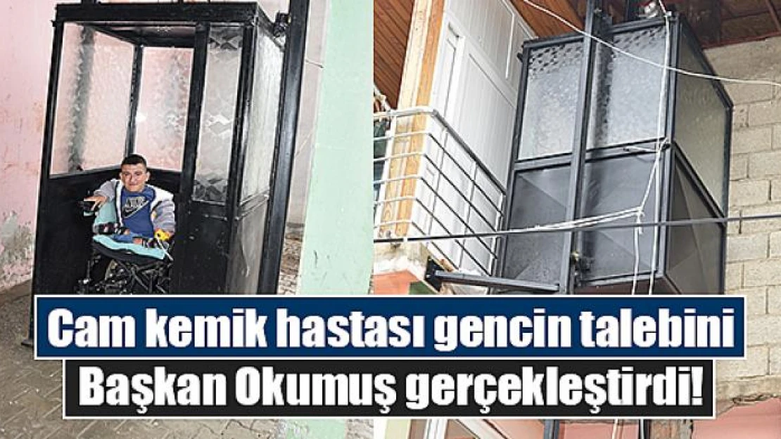 Cam kemik hastası gencin talebini Başkan Okumuş gerçekleştirdi!