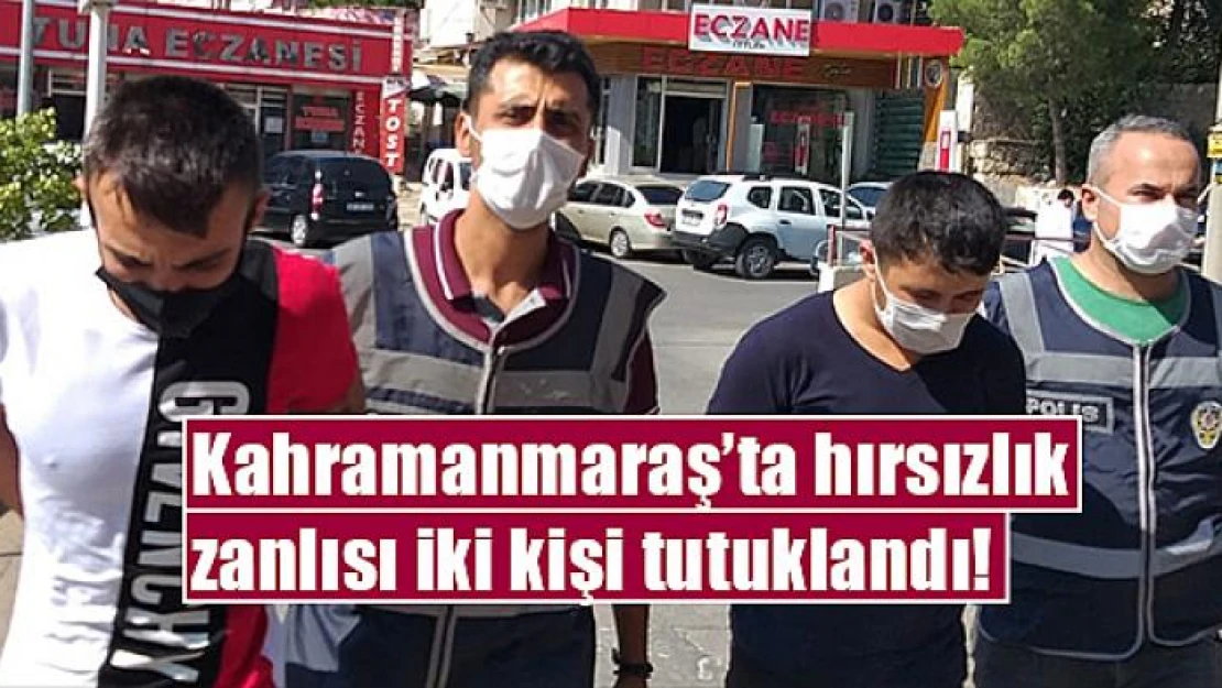 Kahramanmaraş'ta hırsızlık zanlısı iki kişi tutuklandı