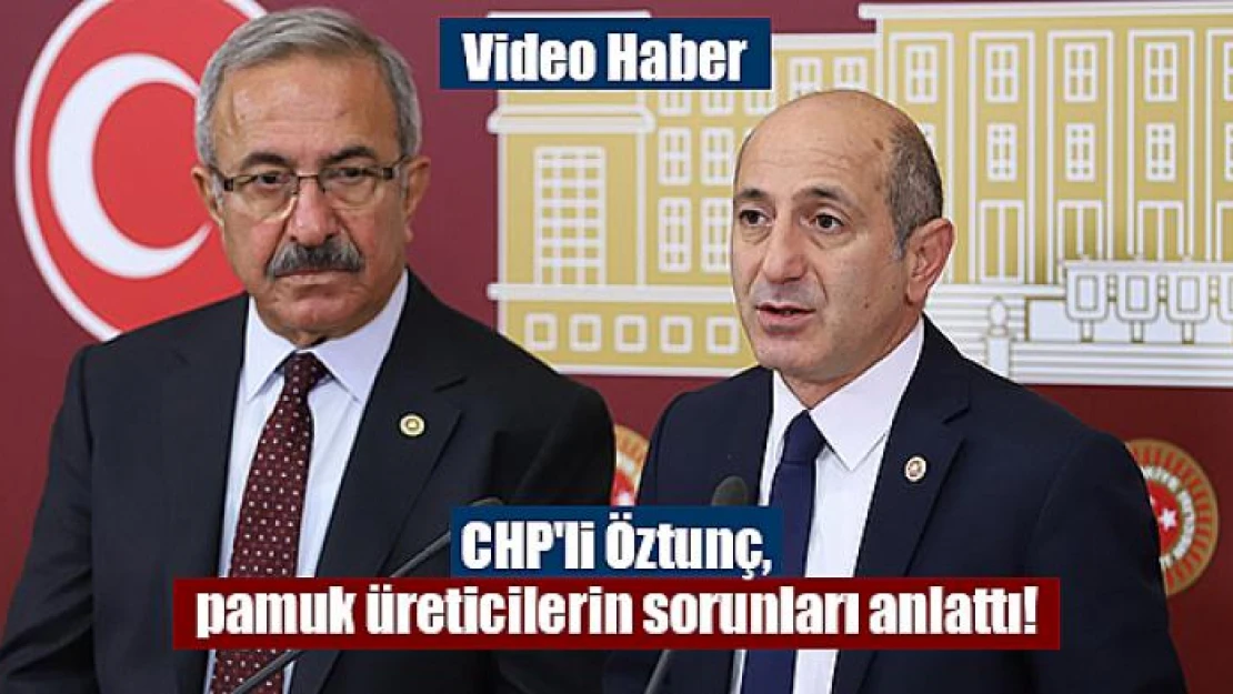 CHP'li Öztunç, pamuk üreticilerin sorunları anlattı!	