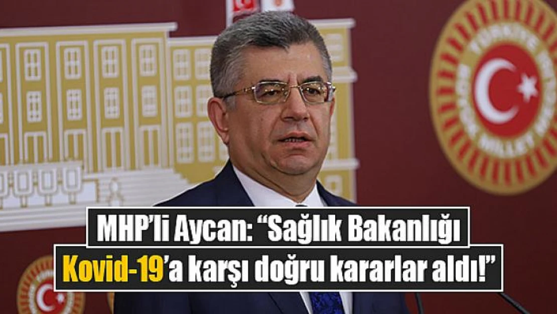 MHP'li Aycan: 'Sağlık Bakanlığı Kovid-19'a karşı doğru kararlar aldı!'