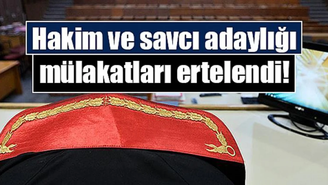 Hakim ve savcı adaylığı mülakatları ertelendi!