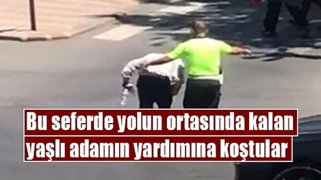 Bu seferde yolun ortasında kalan yaşlı adamın yardımına koştular