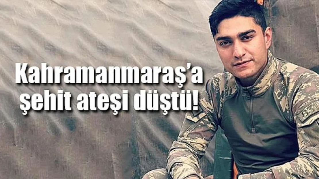 Kahramanmaraş'a şehit ateşi düştü