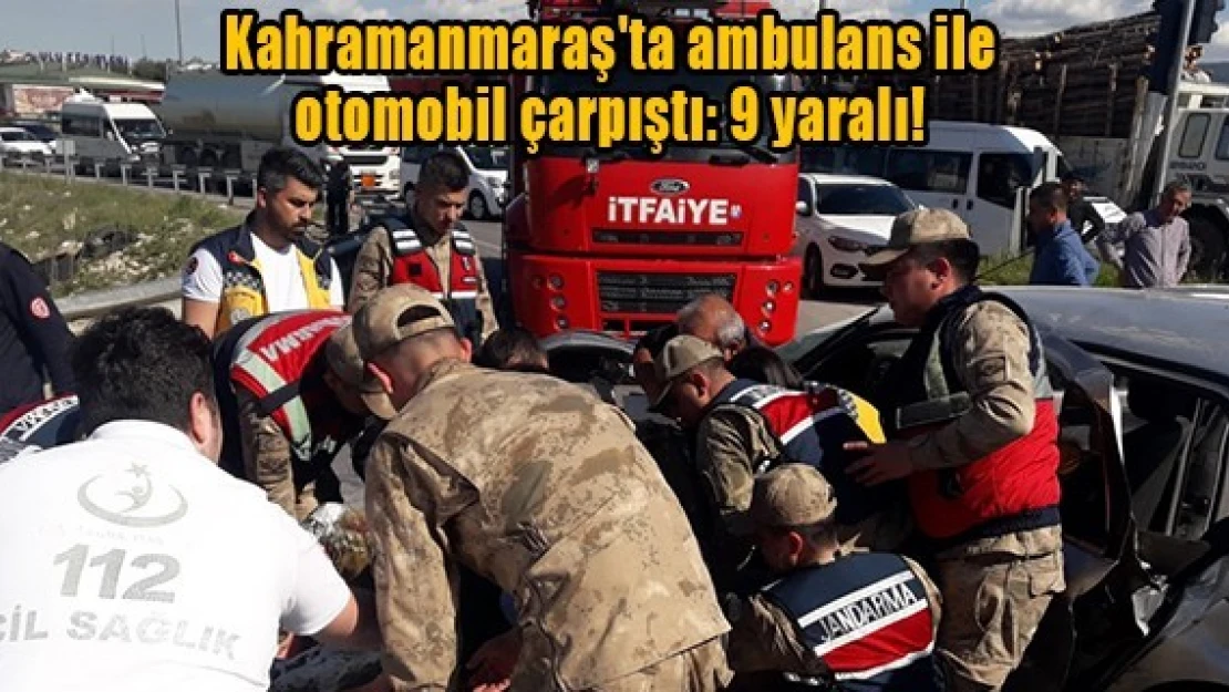 Kahramanmaraş'ta ambulans ile otomobil çarpıştı: 9 yaralı!