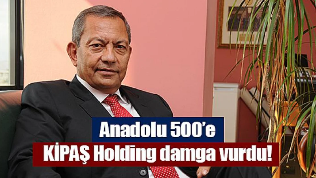 Anadolu 500'e KİPAŞ Holding damga vurdu!