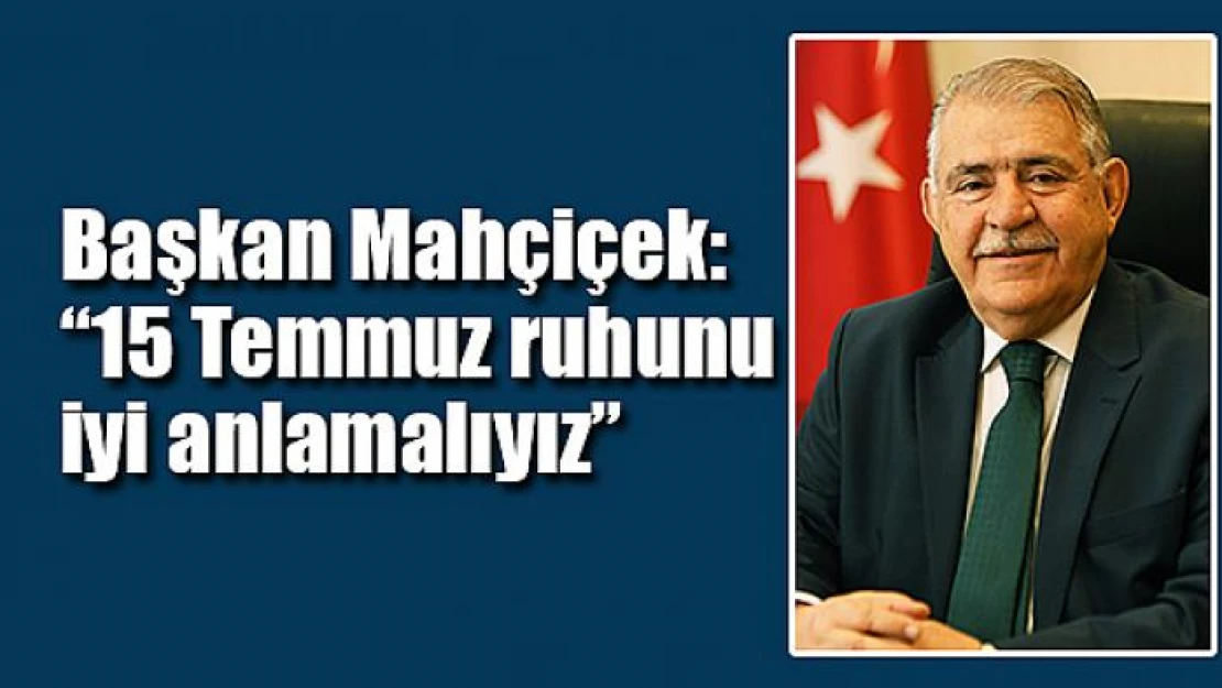 Başkan Mahçiçek: '15 Temmuz ruhunu iyi anlamalıyız'