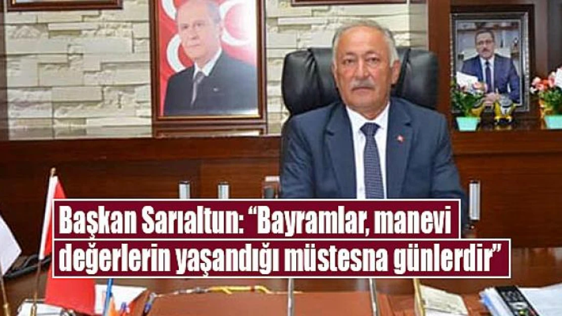 Başkan Sarıaltun: 'Bayramlar, manevi değerlerin yaşandığı müstesna günlerdir'