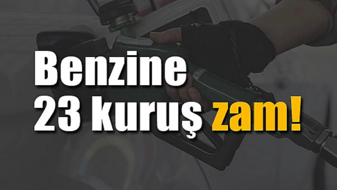 Benzine 23 kuruş zam