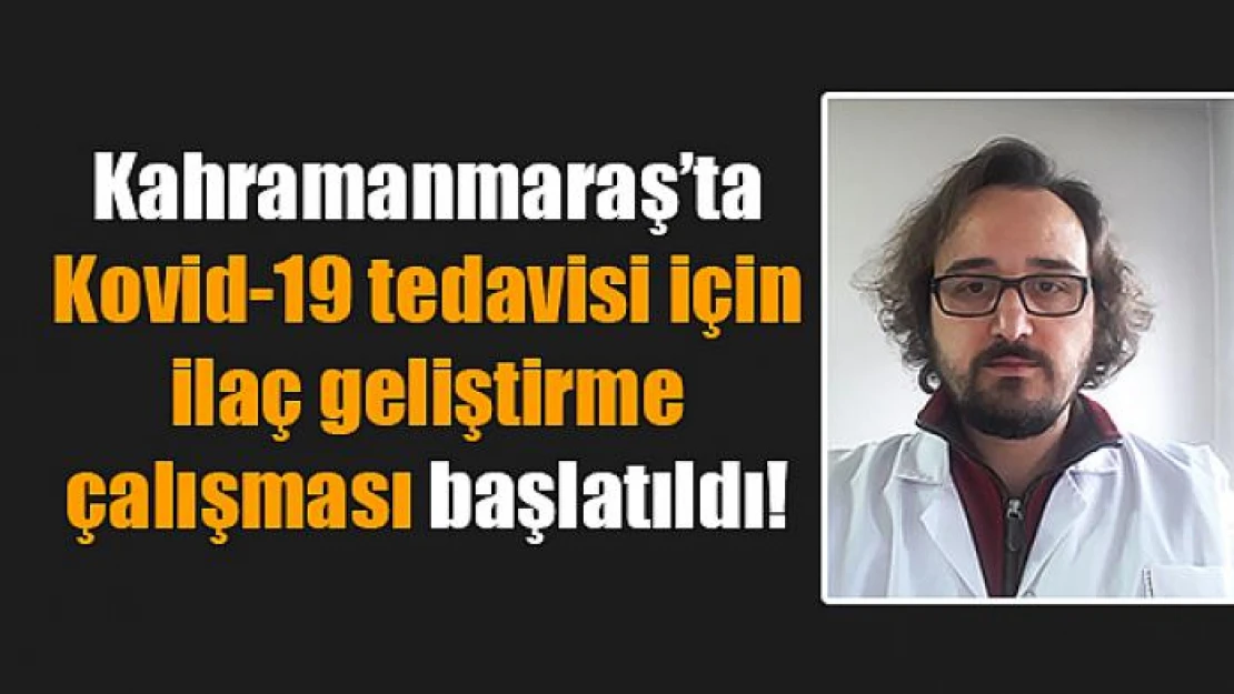 Kahramanmaraş'ta Kovid-19 tedavisi için ilaç geliştirme çalışması başlatıldı!