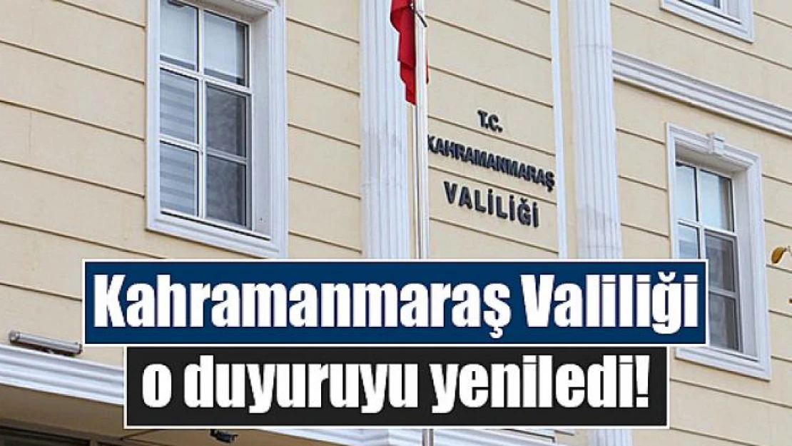 Kahramanmaraş Valiliği o duyuruyu yeniledi!