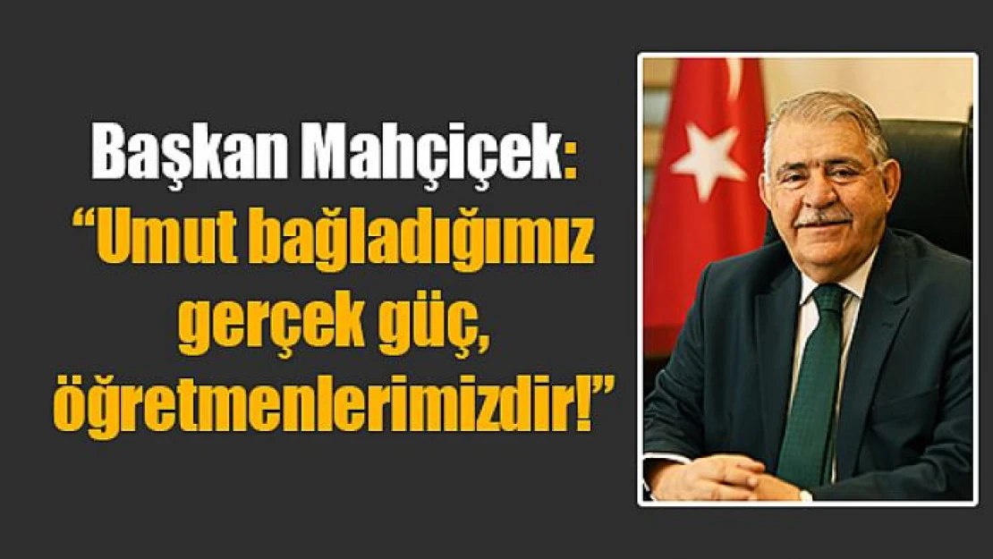 Mahçiçek: 'Umut bağladığımız gerçek güç, öğretmenlerimizdir!'