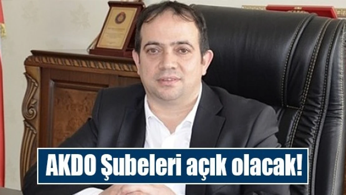 AKDO Şubeleri açık olacak!