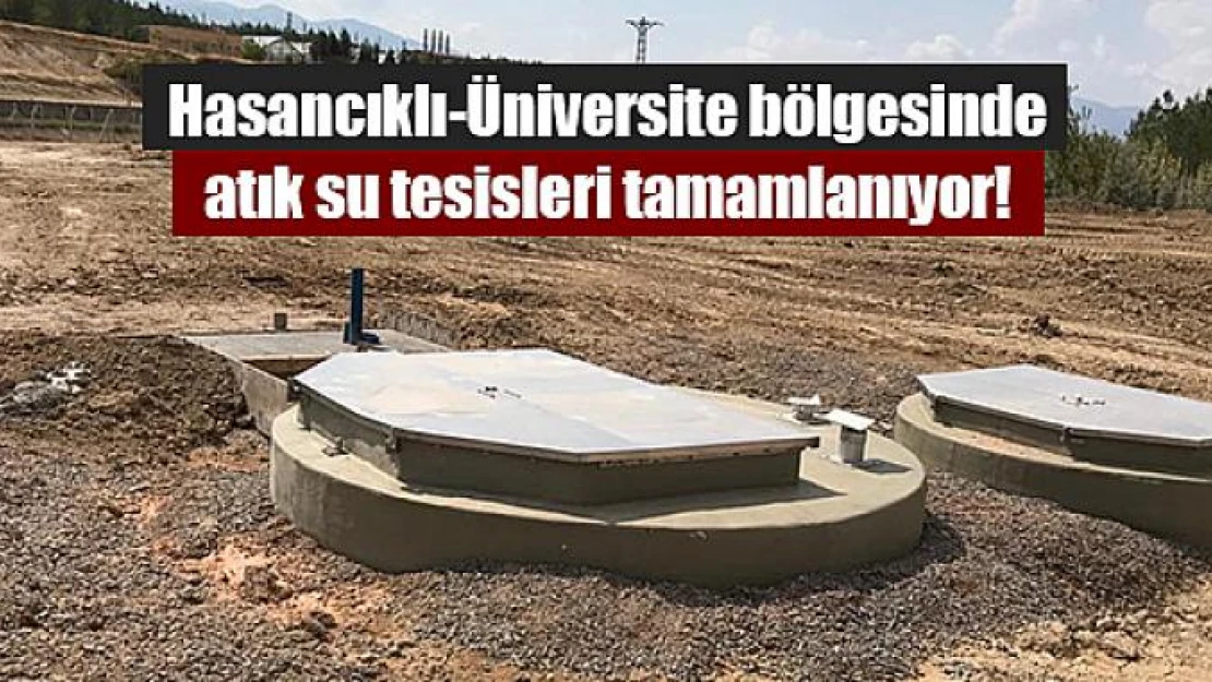 Hasancıklı-Üniversite bölgesinde atık su tesisleri tamamlanıyor!