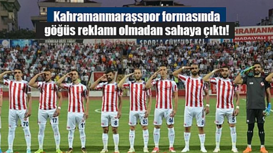 Kahramanmaraşspor formasında göğüs reklamı olmadan sahaya çıktı!