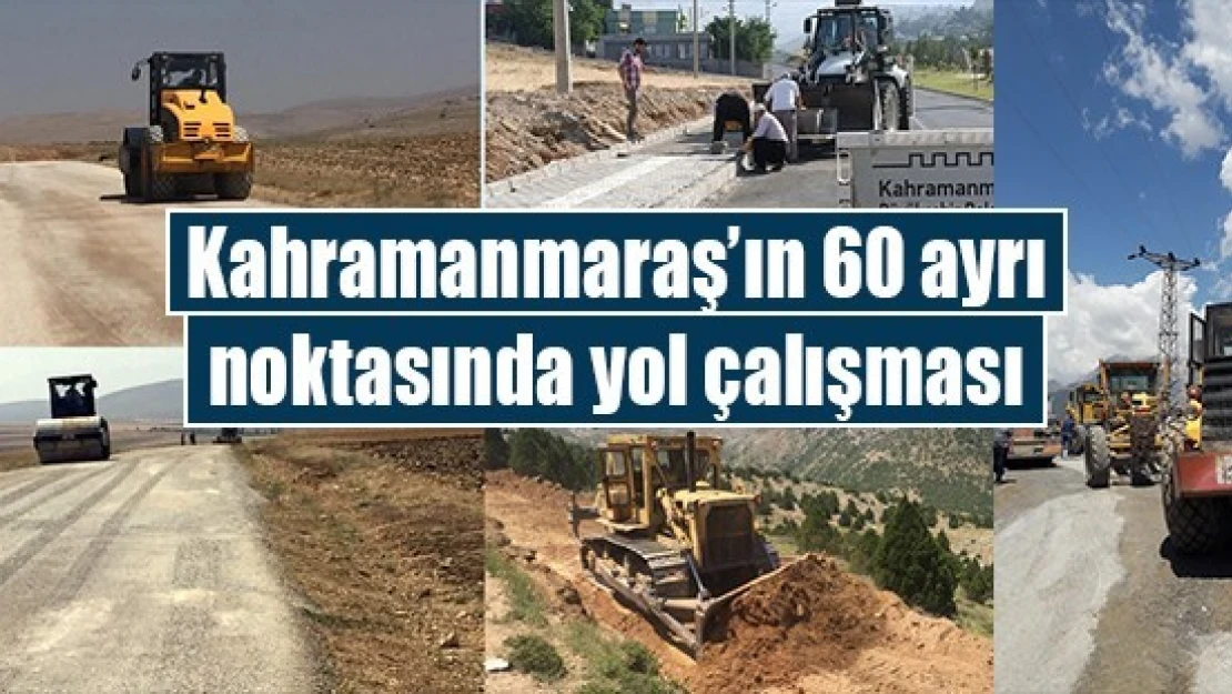 Kahramanmaraş'ın 60 ayrı noktasında yol çalışması