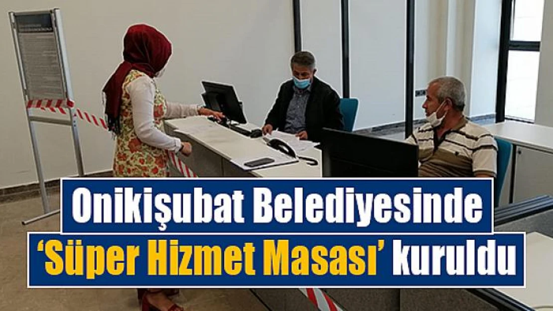 Onikişubat'ta 'Süper Hizmet Masası' kuruldu