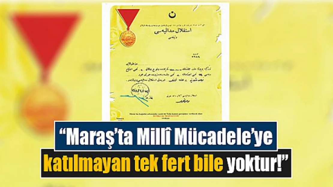 'Maraş'ta Millî Mücadele'ye katılmayan tek fert bile yoktur!'