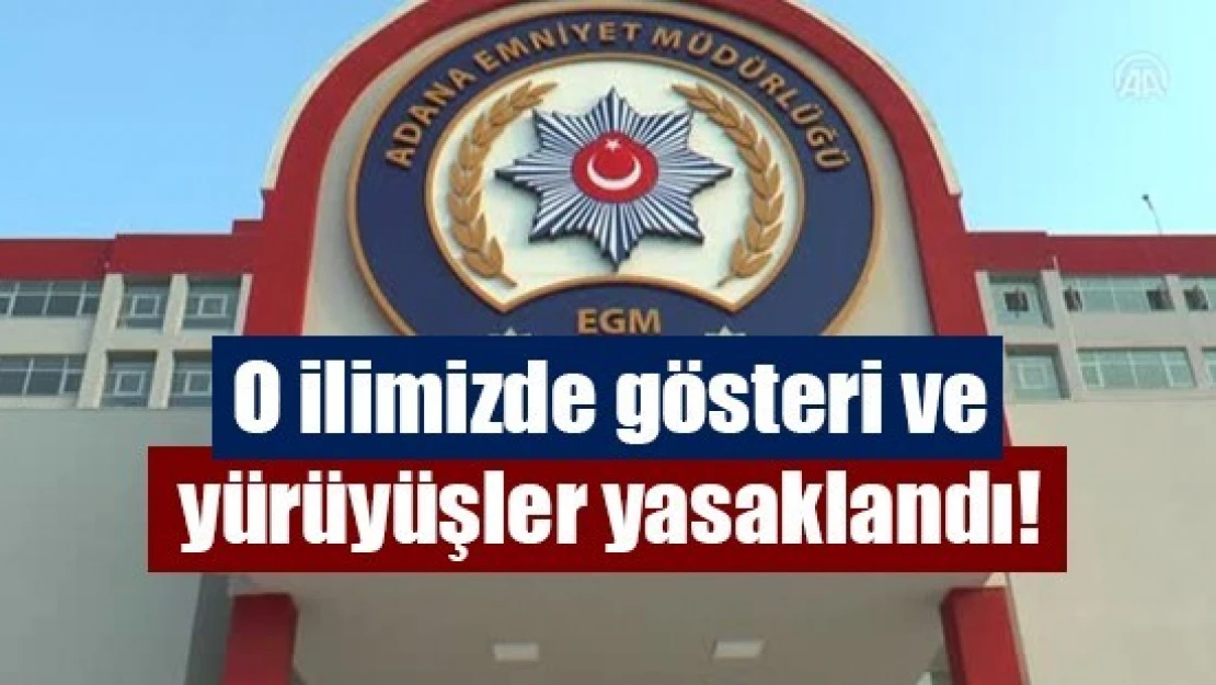 O ilimizde gösteri ve yürüyüşler yasaklandı!