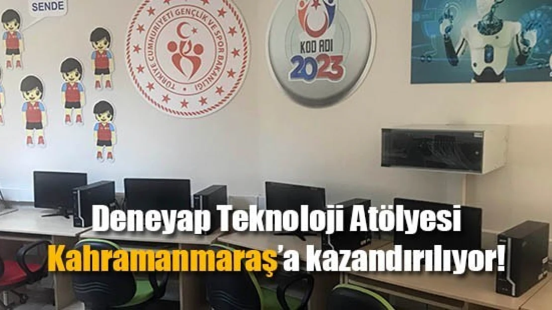 Deneyap Teknoloji Atölyesi Kahramanmaraş'a kazandırılıyor!