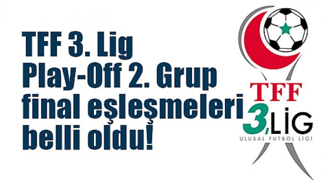 TFF 3. Lig Play-Off 2. Grup final eşleşmeleri belli oldu