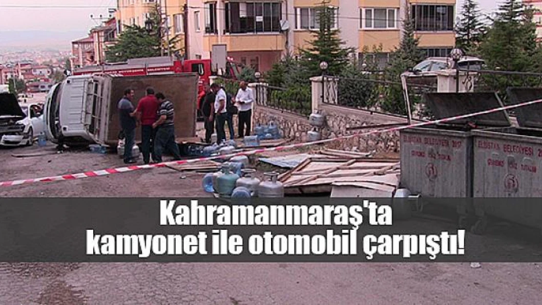 Kahramanmaraş'ta kamyonet ile otomobil çarpıştı!