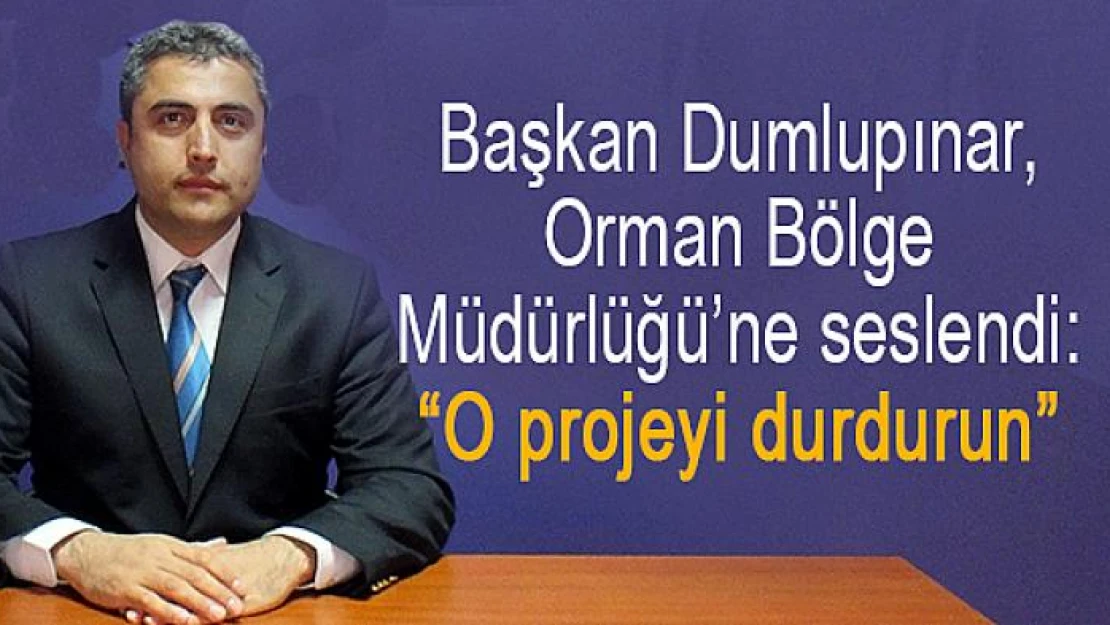 Başkan Dumlupınar, OBM'ne seslendi: 'O projeyi durdurun'