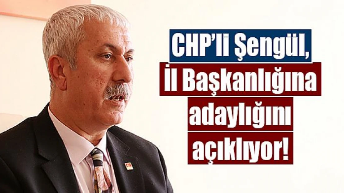 CHP'li Şengül, İl Başkanlığına adaylığını açıklıyor!