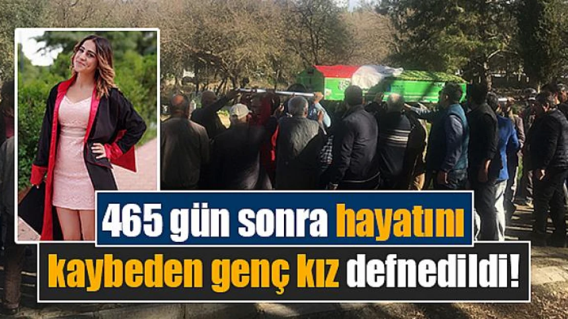 465 gün sonra hayatını kaybeden genç kız defnedildi!