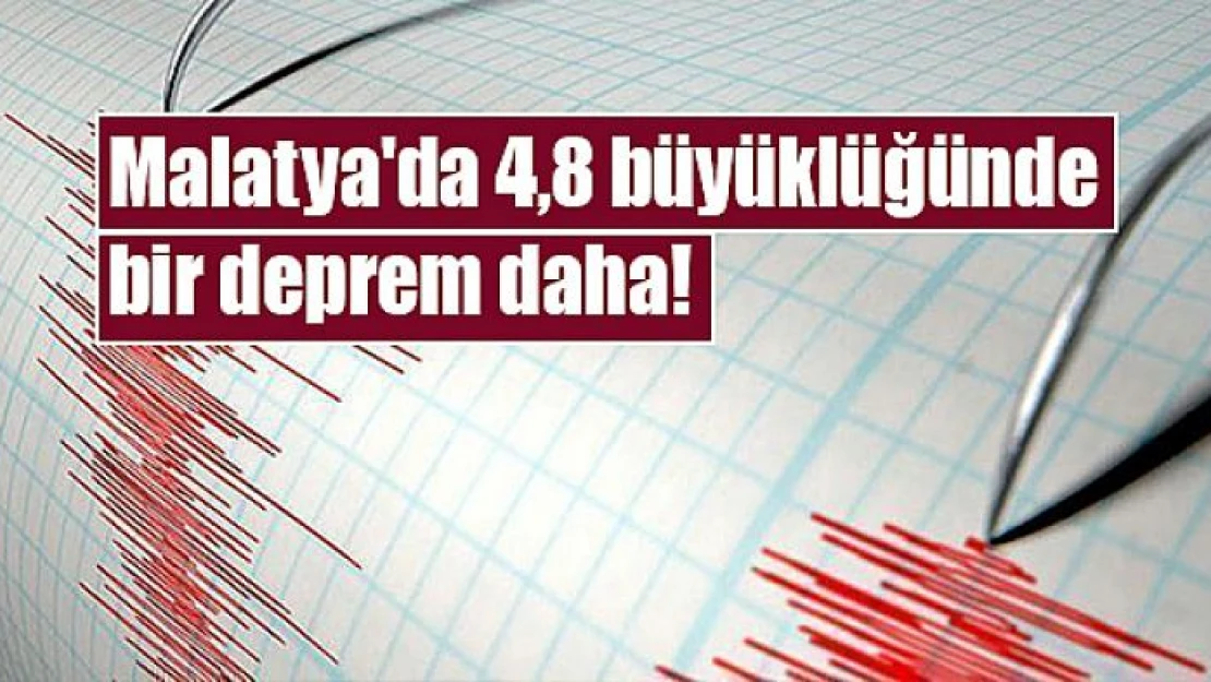 Malatya'da 4,8 büyüklüğünde bir deprem daha!