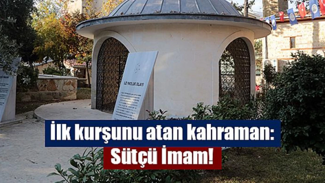 İlk kurşunu atan kahraman: Sütçü İmam!