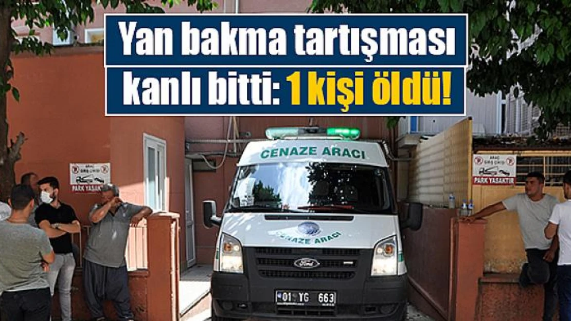 Yan bakma tartışması kanlı bitti: 1 kişi öldü