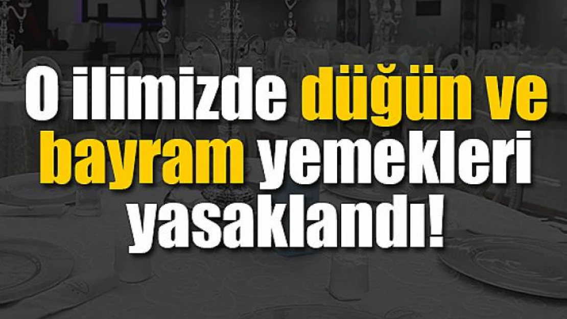 O ilimizde düğün ve bayram yemekleri yasaklandı