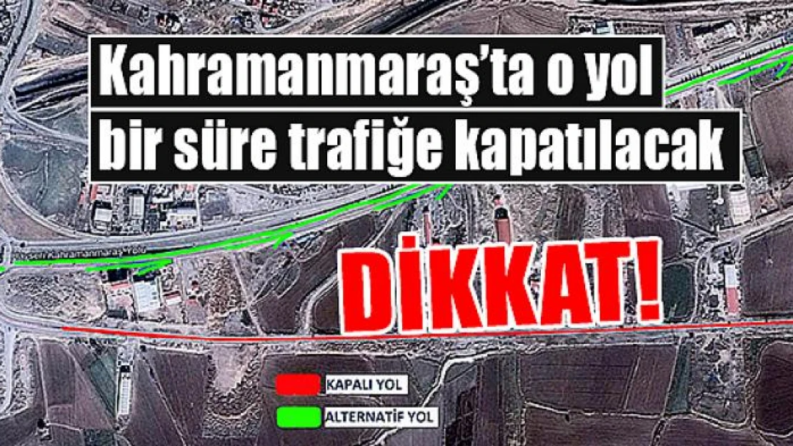 Kahramanmaraş'ta o yol bir süre trafiğe kapatılacak