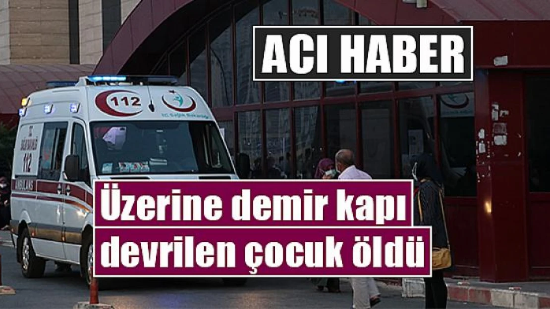 Üzerine demir kapı devrilen çocuk öldü