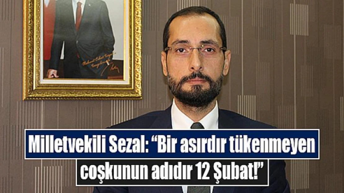 Milletvekili Sezal: 'Bir asırdır tükenmeyen coşkunun adıdır 12 Şubat!'