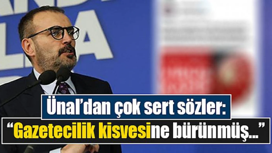 Ünal'dan çok sert sözler: 'Gazetecilik kisvesine bürünmüş...'