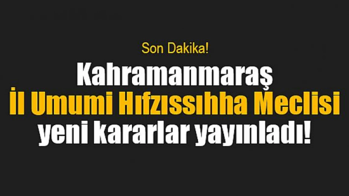 İl Umumi Hıfzıssıhha Meclisi yeni kararlar yayınladı!