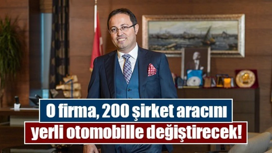 O firma, 200 şirket aracını yerli otomobille değiştirecek!