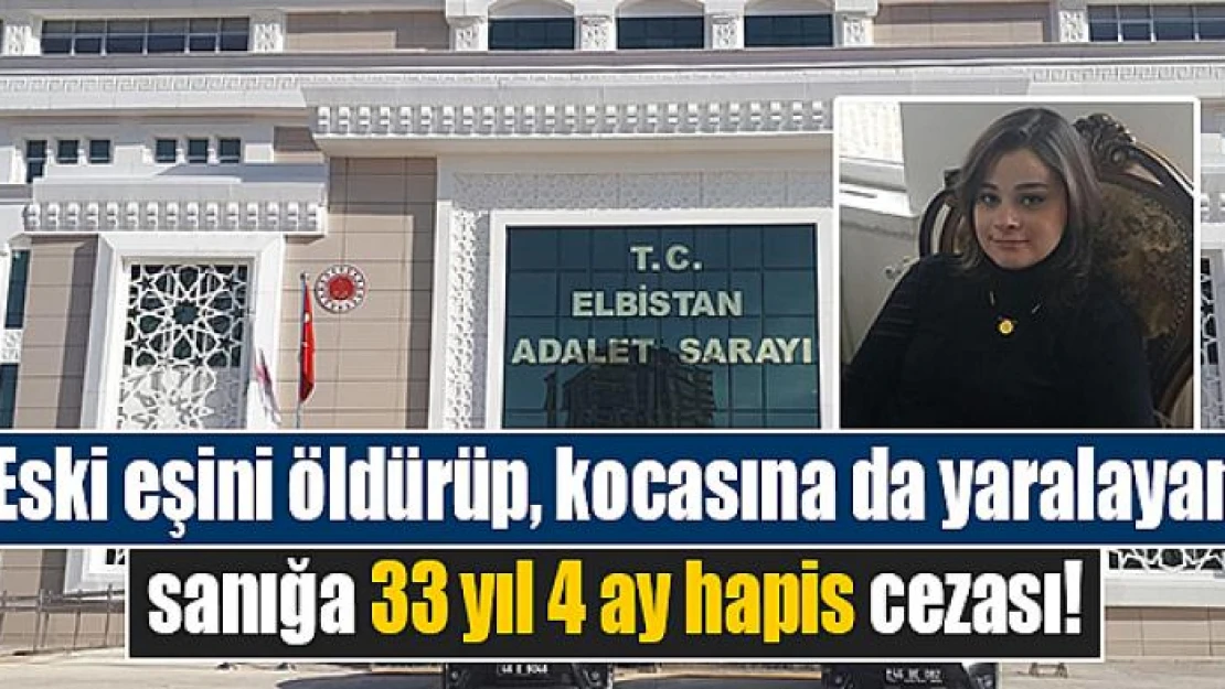 Eski eşini öldürüp, kocasına da yaralayan sanığa 33 yıl 4 ay hapis cezası!