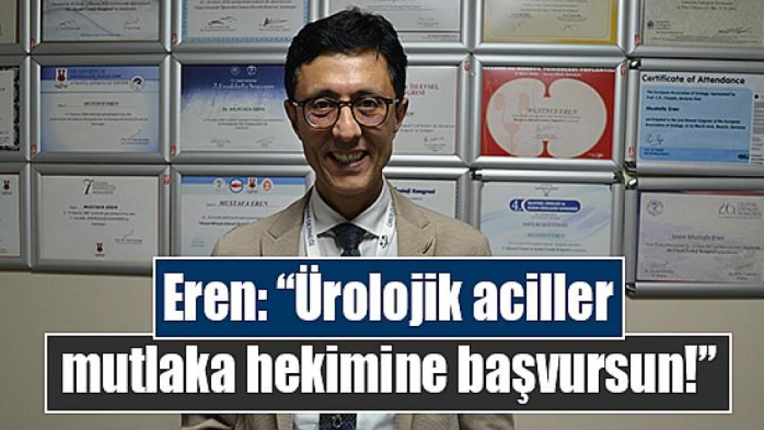 Eren: 'Ürolojik aciller mutlaka hekimine başvursun!'