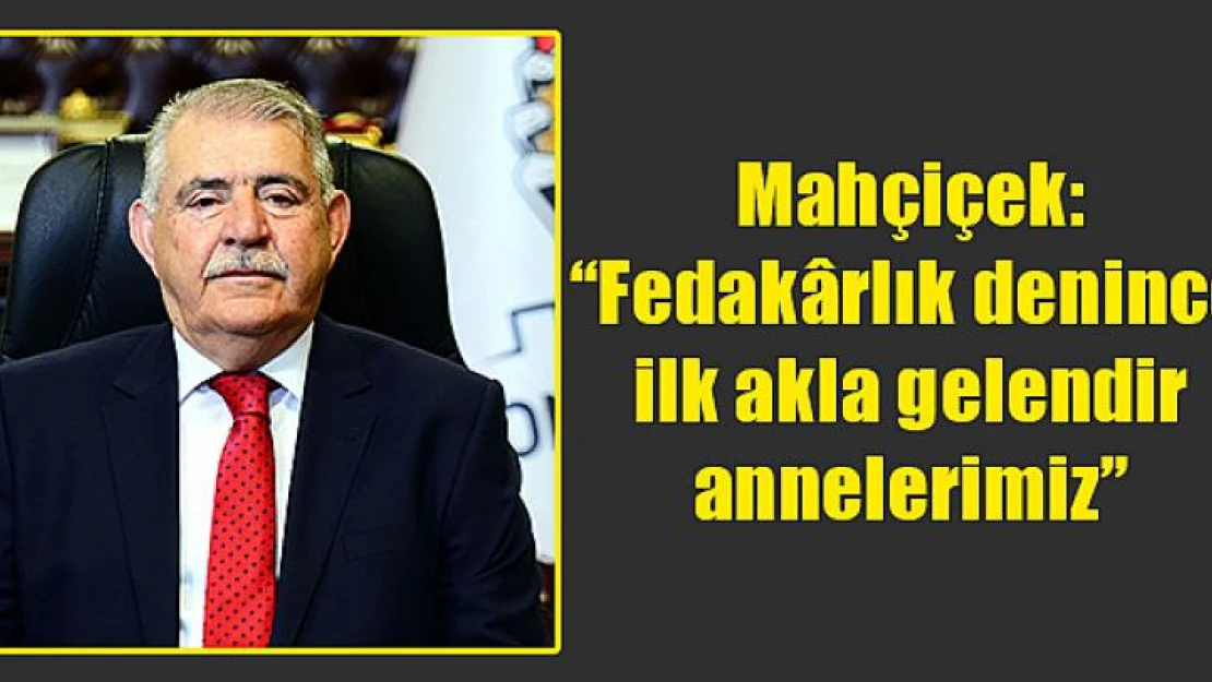 Mahçiçek: 'Fedakârlık denince ilk akla gelendir annelerimiz'