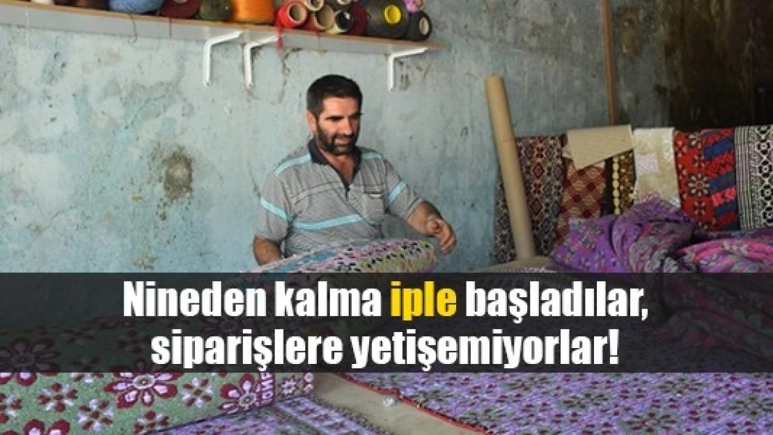 Nineden kalma iple başladılar, siparişlere yetişemiyorlar!