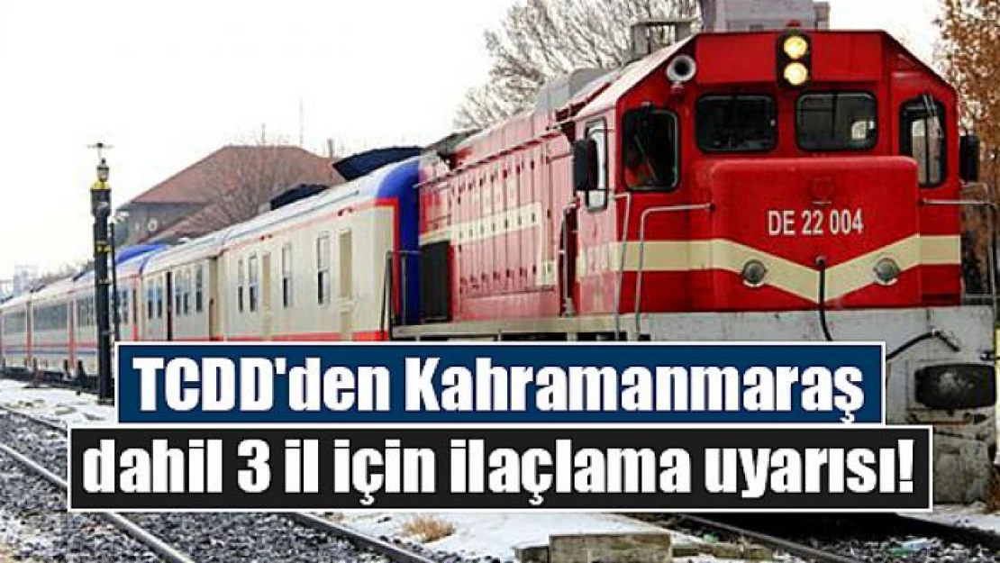 TCDD'den Kahramanmaraş dahil 3 il için ilaçlama uyarısı!