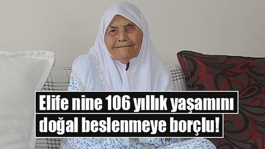 Elife nine 106 yıllık yaşamını doğal beslenmeye borçlu