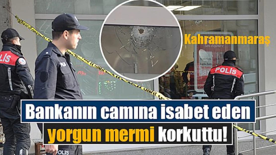 Bankanın camına isabet eden yorgun mermi korkuttu!