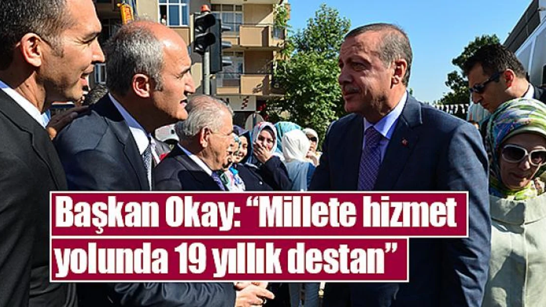 Başkan Okay: 'Millete hizmet yolunda 19 yıllık destan'