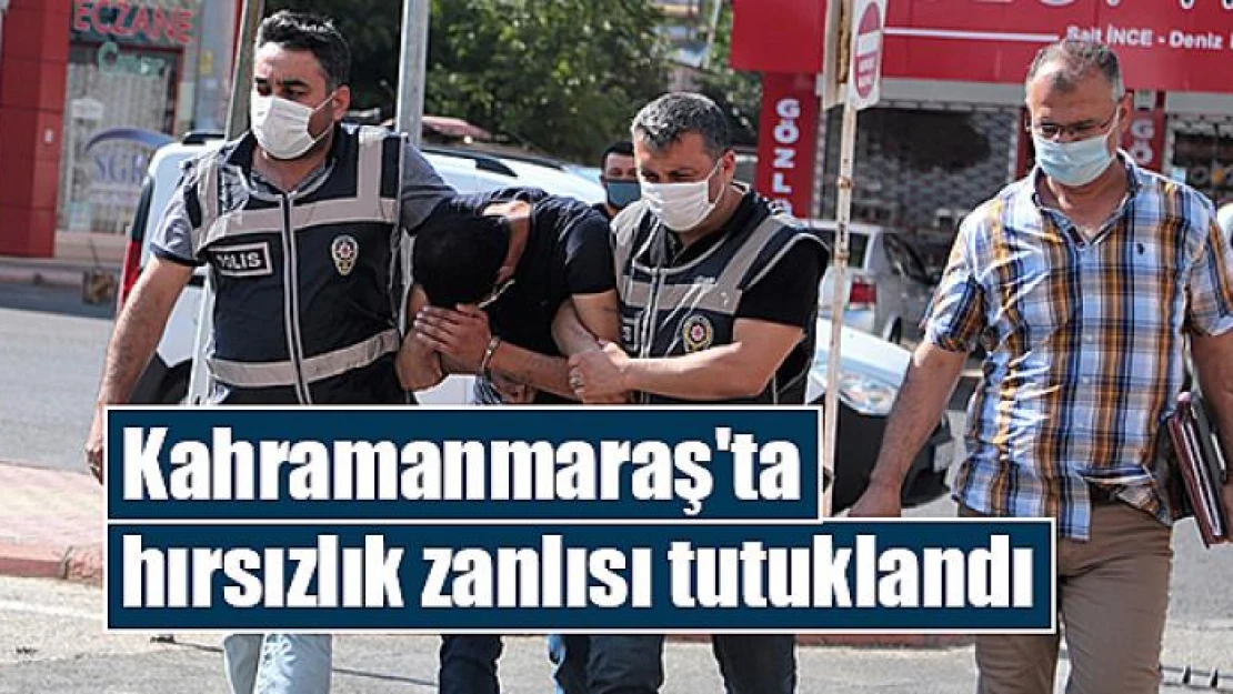 Kahramanmaraş'ta hırsızlık zanlısı tutuklandı