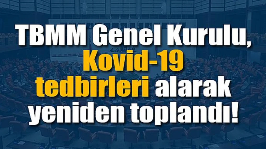 TBMM Genel Kurulu, Kovid-19 tedbirleri alarak yeniden toplandı